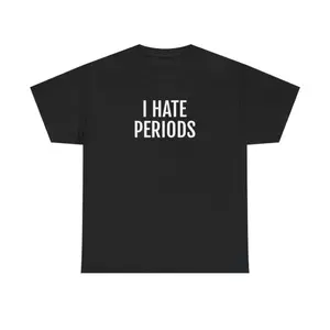i hate periods t shirt funny t shirts hilarious t shirts Unisex Heavy Cotton Tee