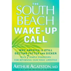 USED-The South Beach Wake-Up Call: Why America Is Still Getting Fatter and Sicker, Plus 7 Simple Strategies for Reversing Our Toxic Lifestyle by Agatston, Arthur (Hardcover)