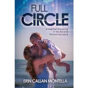 USED-Full Circle: A memoir of leaning in too far and the journey back by Montella, Erin Callan (Paperback)