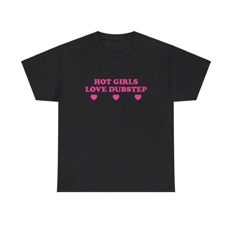 Hot Girls Love Dubstep Unisex Tee Y2K Funny Cute Top Sassy Edgy Iconic Club Party Bar Frat Chaotic Unhinged Meme It Girl Shirt