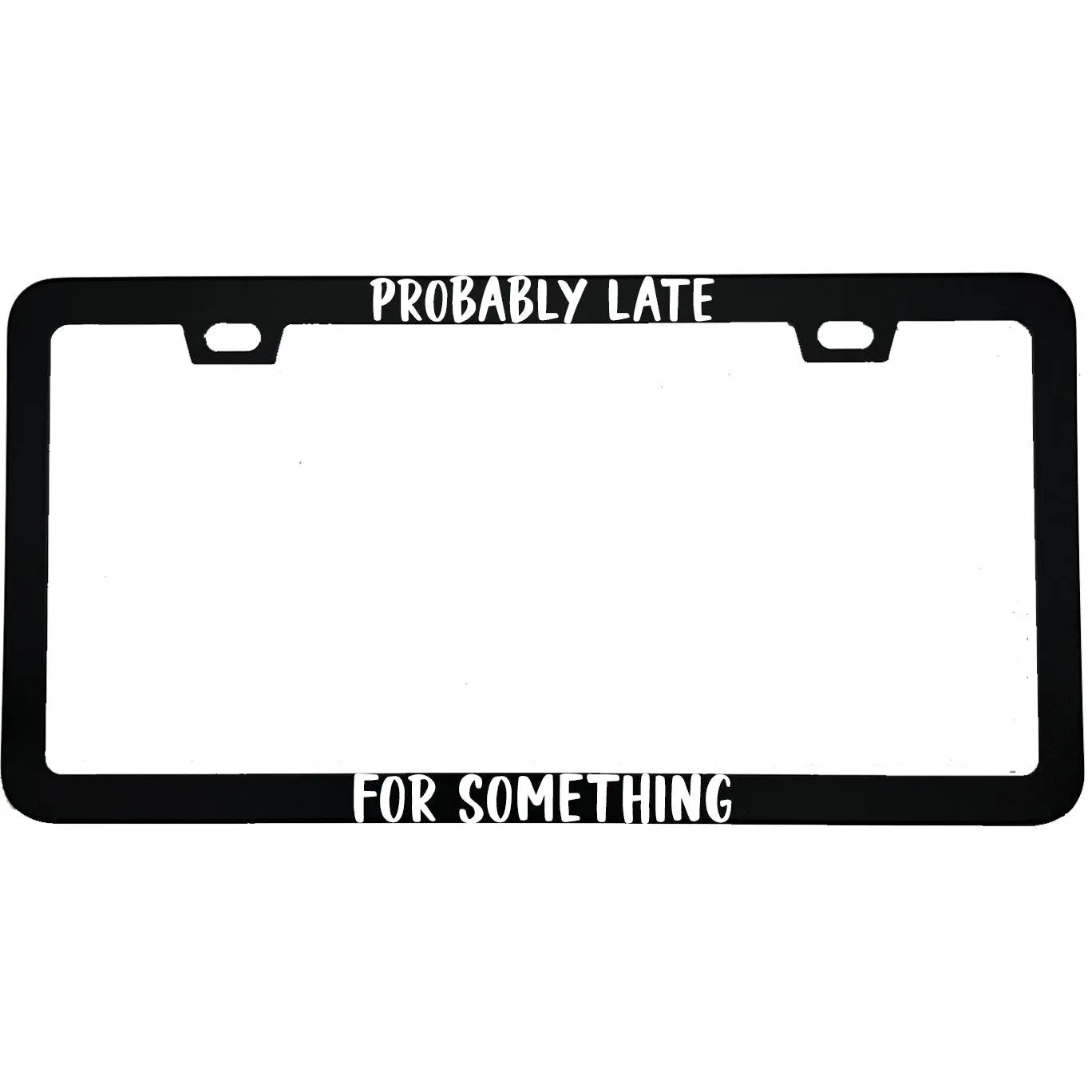 Probably Late For Something Funny License Plate Frame | Viral Car Accessory | Funny Relatable Car Gift