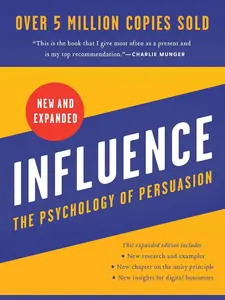 Influence, New and Expanded: The Essential Guide to the Psychology of Influence and Persuasion in Everyday Life