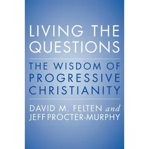Living the Questions: The Wisdom of Progressive Christianity by David Felten||Jeff Procter-Murphy [Paperback Book]