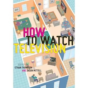 How To Watch Television (User's Guides to Popular Culture, 2) Paperback – April 5, 2013