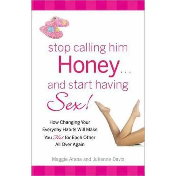 USED-Stop Calling Him Honey and Start Having Sex: How Changing Your Everyday Habits Will Make You Hot for Each Other All Over Again by Arana, Maggie (Paperback)