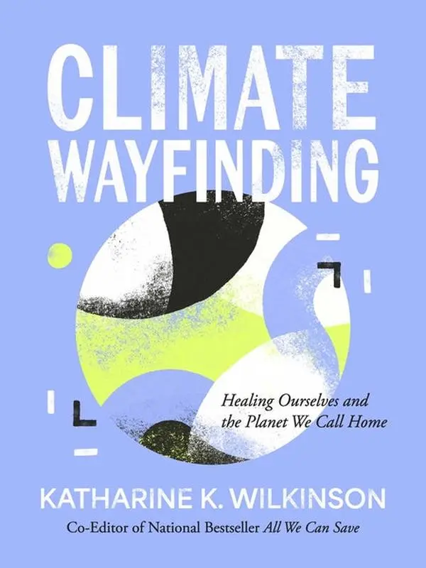 Climate Wayfinding: Healing Ourselves and the Planet We Call Home: Healing Ourselves and the Planet We Call Home