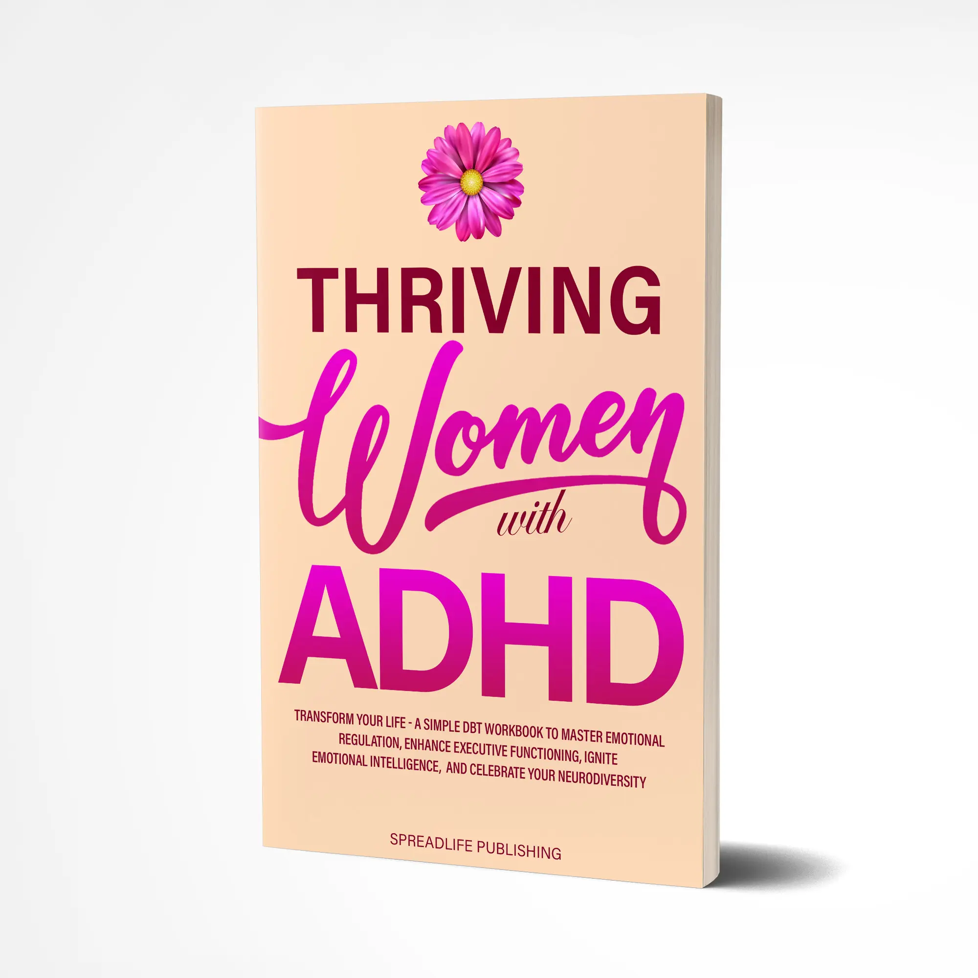 Thriving Women with ADHD: Transform Your Life Simple DBT Workbook for Emotional Regulation & Executive Functioning Enhance Emotional Intelligence Celebrate Neurodiversity Regular Edition