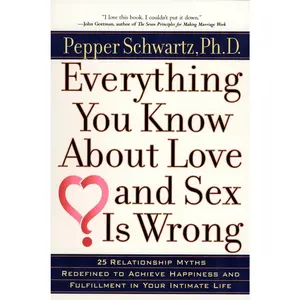 USED-Everything You Know about Love and Sex is Wrong: Twenty-Five Relationship Myths Redefined to Achieve Happiness and Fulfillment in Your Intimate Life by Schwartz, Pepper (Paperback)