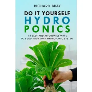 USED-DIY Hydroponics: 12 Easy and Affordable Ways to Build Your Own Hydroponic System (Urban Homesteading) by Richard Bray (Paperback)