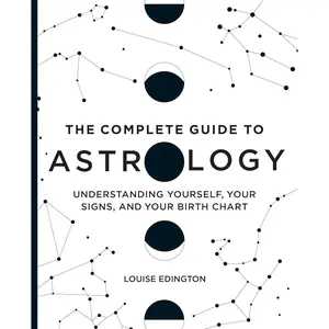 The Complete Guide to Astrology: Understanding Yourself, Your Signs, and Your Birth Chart