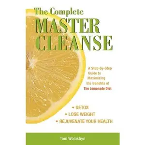 USED-The Complete Master Cleanse: A Step-By-Step Guide to Maximizing the Benefits of the Lemonade Diet by Woloshyn, Tom (Paperback)