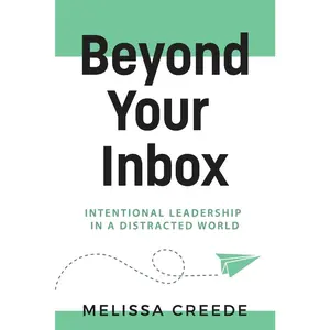 USED-Beyond Your Inbox: Intentional Leadership in a Distracted World x: by Creede, Melissa (Paperback)