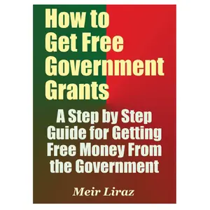 How to Get Free Government Grants - A Step by Step Guide for Getting Free Money From the Government Paperback