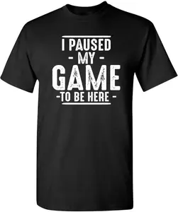I Paused My Game to Be Here Shirt Bold Statement Graphic Tees Men Unique Novelty Sarcastic Funny T Shirts for Casual Outings and Parties