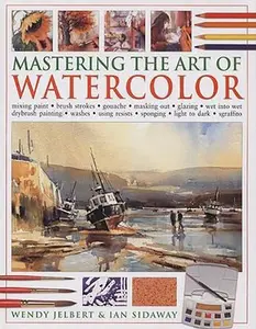 USED-Mastering the Art of Watercolor: Mixing Paint, Brush Strokes, Gouache, Masking Out, Glazing, Wet Into Wet, Drybrush Painting, Washes, Using Resists, S by Wendy Jelbert (Hardcover)