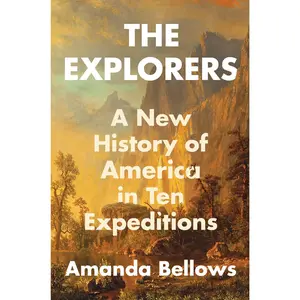 The Explorers: A New History of America in Ten Expeditions by Amanda Bellows [Hardback Book]