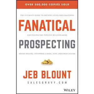 Fanatical Prospecting: The Ultimate Guide to Opening Sales Conversations and Filling the Pipeline by Leveraging Social Selling, Telephone, Em by Blount, Jeb