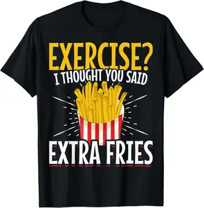 100% Cotton Unisex Funny Fast Food Exercise I Thought You Said Extra Fries T-Shirt