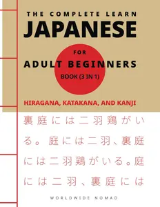 The Complete Learn Japanese For Adults Beginners Book (3 in 1) : Hiragana, Katakana, and Kanji: Master Reading, Writing, and Speaking Japanese With This Simple 3 Step Process