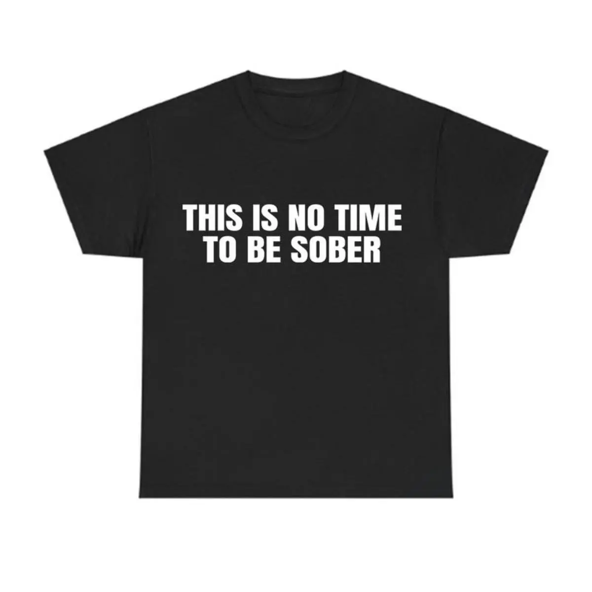 This is No Time To Be Sober T-Shirt, Funny Meme Graphic Tee, Casual Streetwear Top, Trendy Tshirt for Men & Women