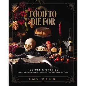 Food to Die For: Recipes and Stories from America's Most Legendary Haunted Places (A Spooky Paranormal Cookbook with Delightfully Creepy Meals, Eerie Destinations, and Spine-Tingling Ghost Tales)