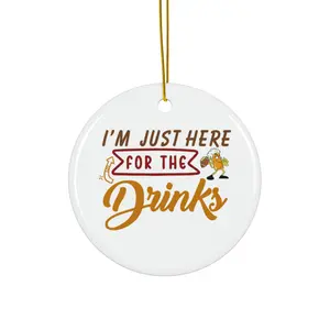 IM JUST HERE FOR THE DRINKS ORNAMENT, CHRISTMAS DECORATIONS, 3 INCHES CIRCLE ORNAMENT, CERAMIC ORNAMENT