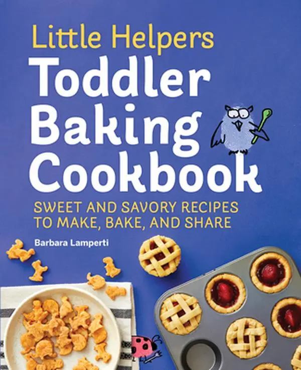 Little Helpers Toddler Baking Cookbook: Sweet and Savory Recipes to Make, Bake, and Share -- Barbara Lamperti - Paperback