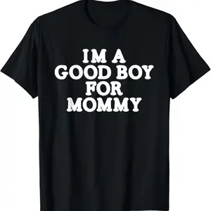 I'm A Good Boy, for Mommy T-Shirt