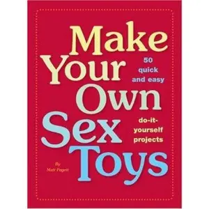 USED-Make Your Own Sex Toys: 50 Quick and Easy Do-It-Yourself Projects by Matt Pagett (Paperback)