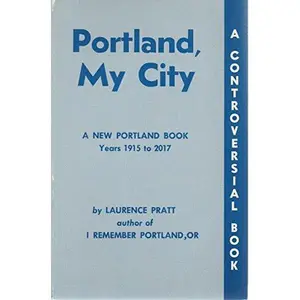 USED-PORTLAND, MY CITY A New Portland Book, Years 1915 to 2017, a Controversial Book by Laurence Pratt (Paperback)