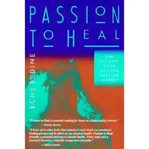 USED-Passion to Heal: The Ultimate Guide to Your Healing Journey by Echo L. Bodine (Paperback)