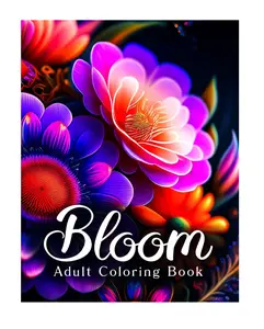 Bloom Adult Coloring Book: An Awesome Mindfulness Anxiety Relief and Relaxation Flower Coloring Book for Adults and Teens, Coloring Pages, Stress Relief Coloring Book