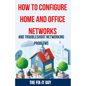 How to Configure Home and Office Networks and Troubleshoot Networking Problems: The Ultimate Guide to Setting Up, Optimizing, and Fixing Wi-Fi ... for Beginners and IT (The Fixers Handbook) Paperback – May 3, 2024