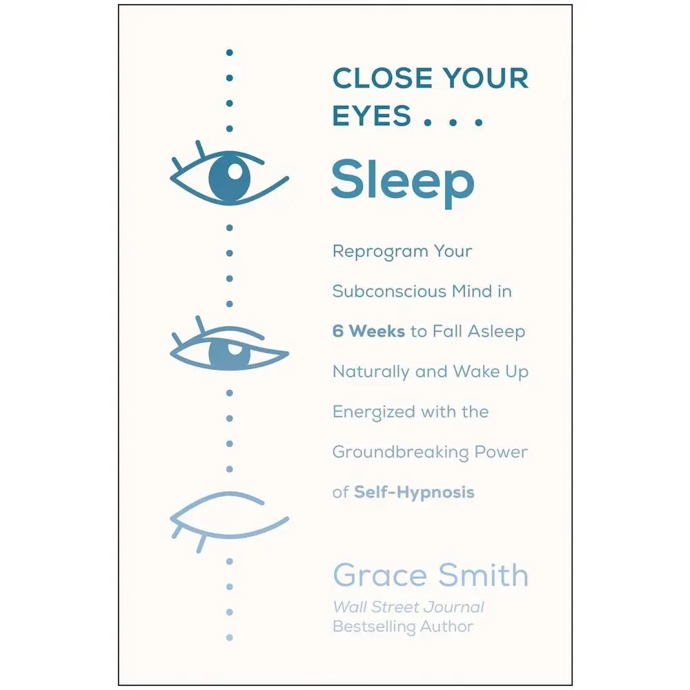 USED-Close Your Eyes, Sleep: Hypnotherapy for Anxiety Relief - Reprogram Your Subconscious Mind in 6 Weeks to Fall Asleep Naturally & Wake Up Energized (Paperback by Grace Smith)