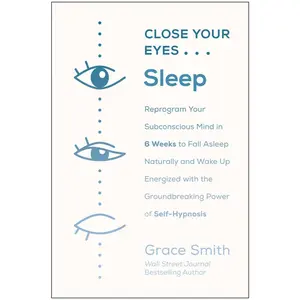 USED-Close Your Eyes, Sleep: Reprogram Your Subconscious Mind in 6 Weeks to Fall Asleep Naturally and Wake Up Energized with the Groundbreaking Power of Se by Smith, Grace (Paperback)