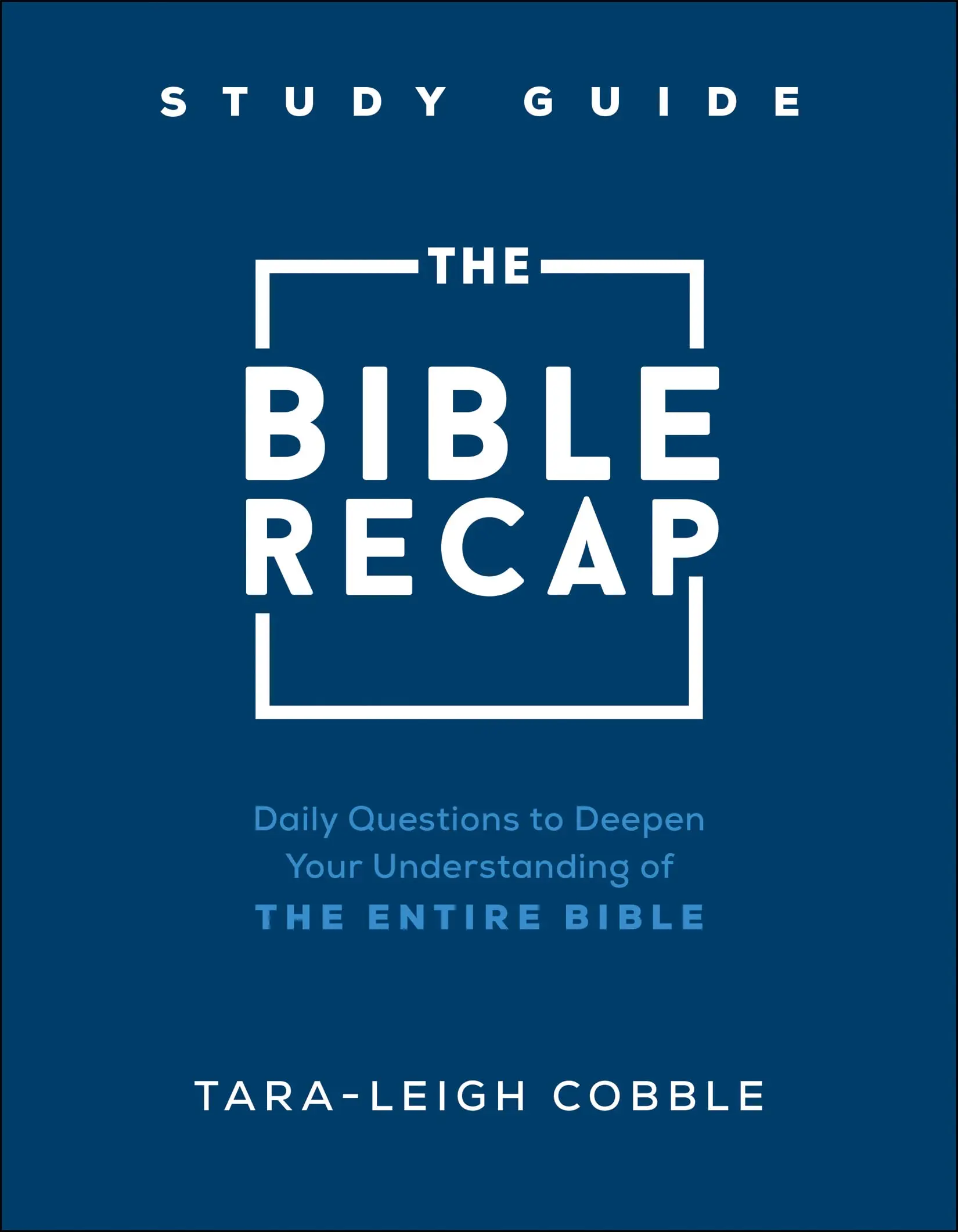 The Bible Recap Study Guide: Daily Questions to Deepen Your Understanding of the Entire Bible -- Tara-Leigh Cobble - Paperback