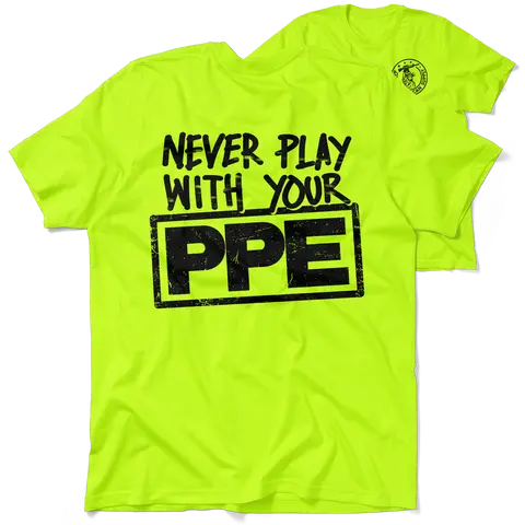 Never Play With Your PPE  -  High Visibility T-Shirt Work Shirt - Cotton Poly Premium Blend - Funny, Sarcastic Designs For Blue Collar Streetwear