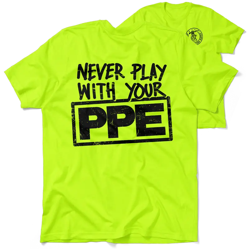 Never Play With Your PPE  -  High Visibility T-Shirt Work Shirt - Cotton Poly Premium Blend - Funny, Sarcastic Designs For Blue Collar Streetwear