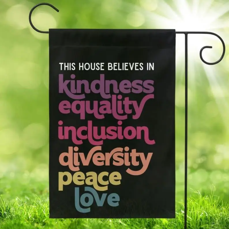 In This House We Believe in Kindness Equality Inclusion Diversity Peace Love Garden Flag, In This House We Believe Sign, Equality is Greater