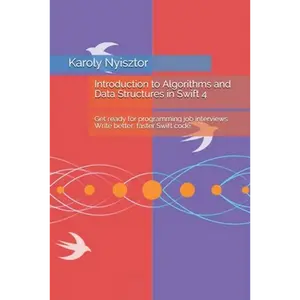 Introduction to Algorithms and Data Structures in Swift 4: Get ready for programming job interviews. Write better, faster Swift code. - Paperback