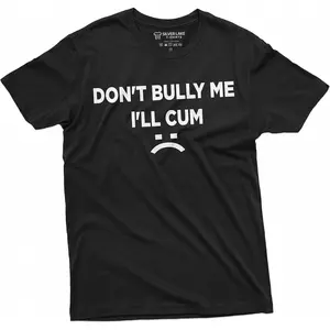 Funny Graphic Tee,Don't Bully Me I'll Cum Funny Offensive Shirt Humorous Saying Tee Sarcastic T-Shirt