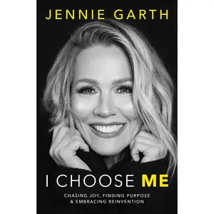 I Choose Me: Chasing Joy, Finding Purpose & Embracing Reinvention by Jennie Garth [Hardback Book]