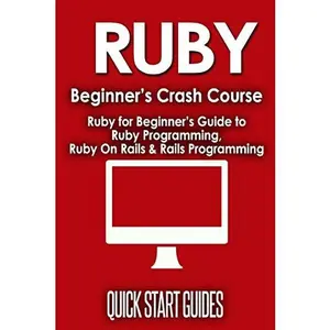 USED-Ruby Beginner's Crash Course: Ruby for Beginner's Guide to Ruby Programming, Ruby on Rails & Rails Programming by Guides, Quick Start (Paperback)