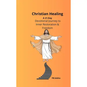 Christian Healing A 21-Day Devotional Journey to Inner Restoration & Freedom: Daily Prayers, Scriptures, and Reflections for Emotional and Spiritual Healing Through Christ