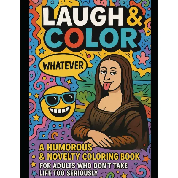 Laugh & Color: A Humorous & Novelty Coloring Book for Adults Who Don't Take Life Too Seriously: Funny Sayings, Hilarious Parodies, and Pop Culture ... Family, and Anyone Who Needs a Good Laugh
