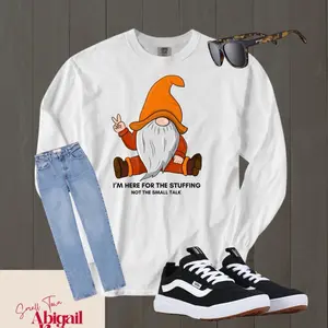 Here For the Stuffing Not the Small Talk - Long Sleeve 100% Soft Ring-spun Cotton, Garment-dyed, Pre-shrunk, Relaxed Fit, Classic Collar, Rib Cuffs, Twill-taped Neck & Shoulders Tops T-Shirt Tshirt Thanksgiving funny  shirt