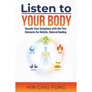 Listen to Your Body: Decode Your Symptoms with the Five Elements for Holistic, Natural Healing