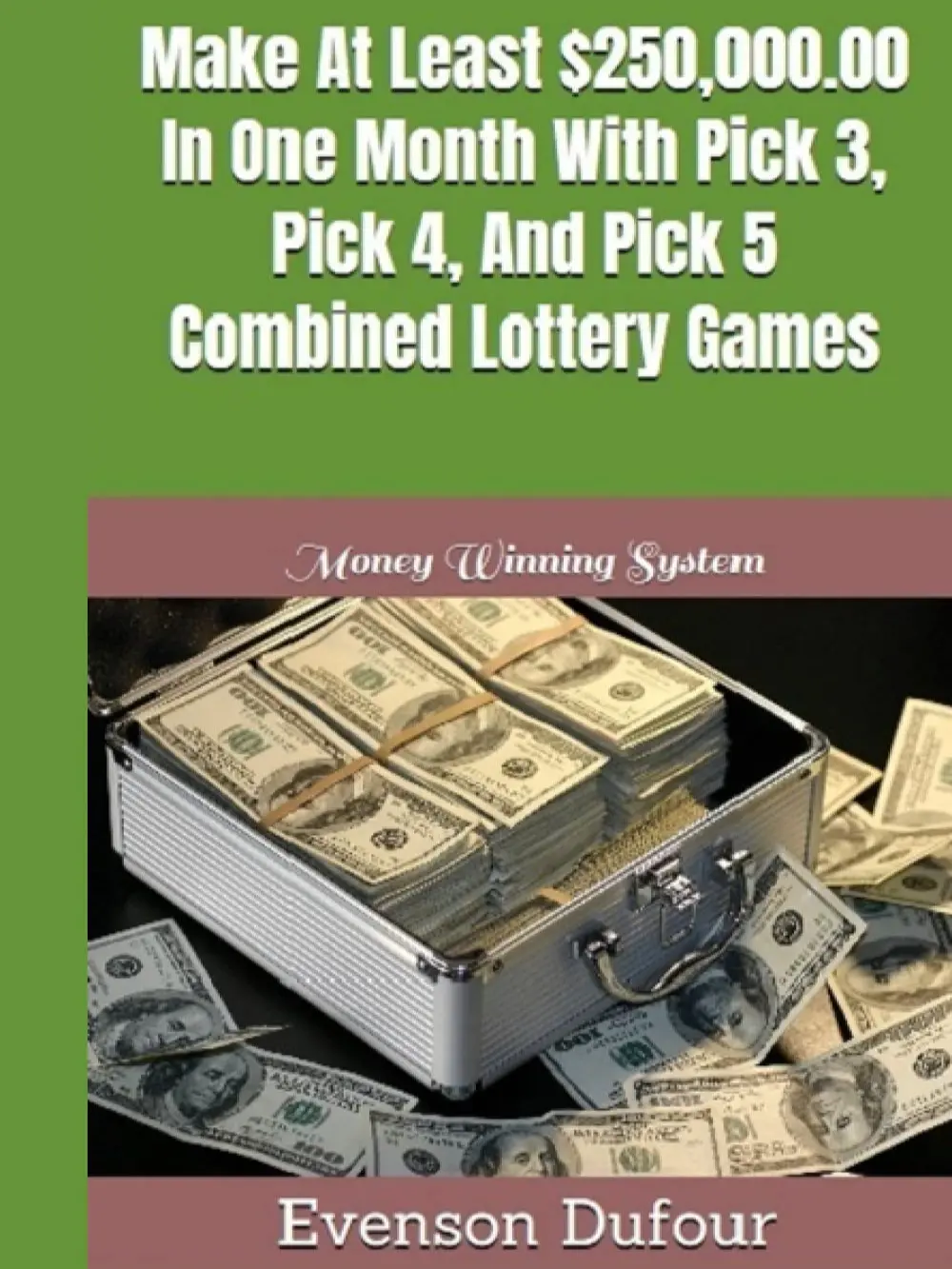Make At Least $250,000.00 In One Month With Pick 3, Pick 4, And Pick 5 Combined Lottery Games: Money Winning System - Hardcover
