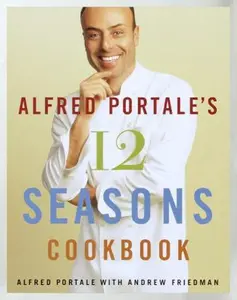 USED-Alfred Portale's Twelve Seasons Cookbook: A Month-by-Month Guide to the Best There is to Eat by Alfred Portale (Hardcover)