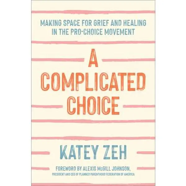 USED-A Complicated Choice: Making Space for Grief and Healing in the Pro-Choice Movement by Zeh, Katey (Hardcover)